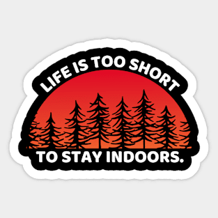 Life Is Too Short To Stay Indoors Funny Hiking Sticker